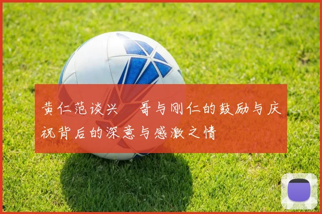 黄仁范谈兴慜哥与刚仁的鼓励与庆祝背后的深意与感激之情